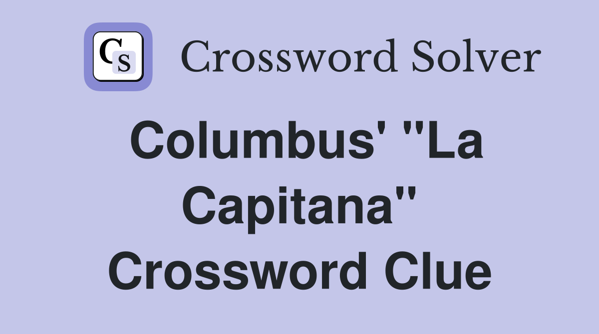 Columbus' ''La Capitana'' Crossword Clue