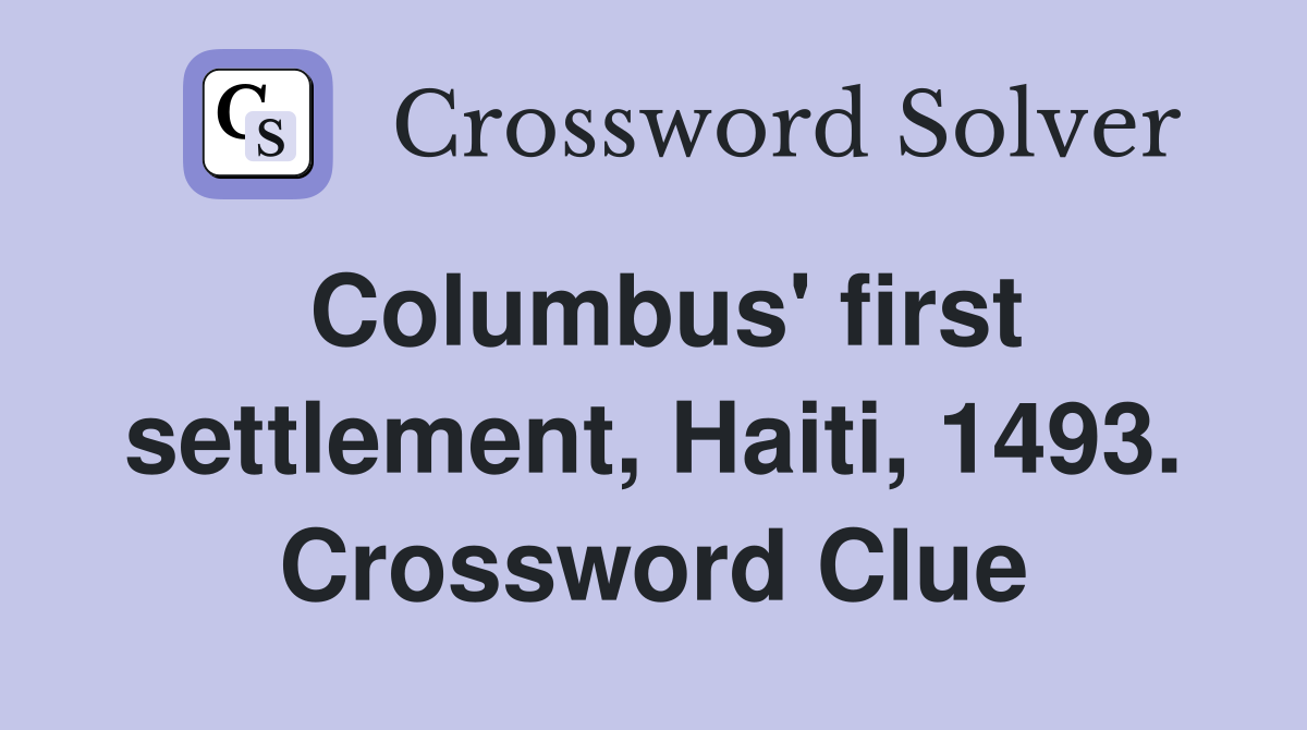 Columbus' first settlement, Haiti, 1493. Crossword Clue