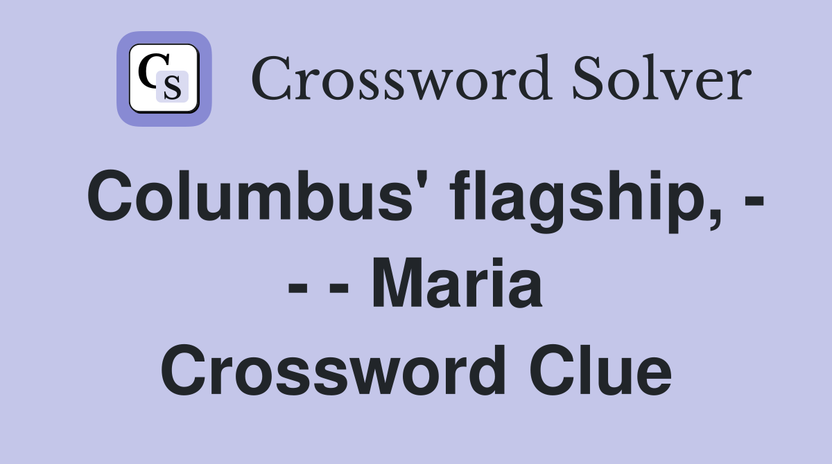 Columbus' flagship, - - - Maria Crossword Clue