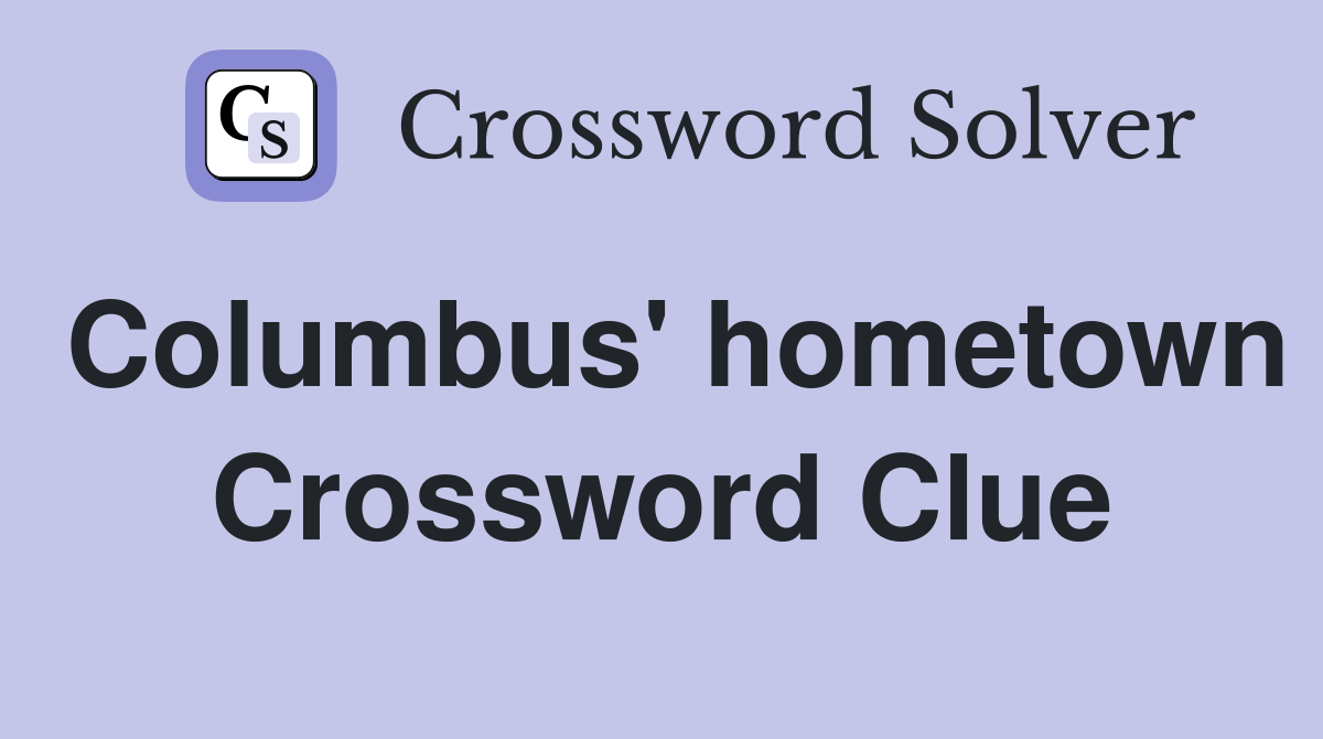 Columbus' hometown Crossword Clue