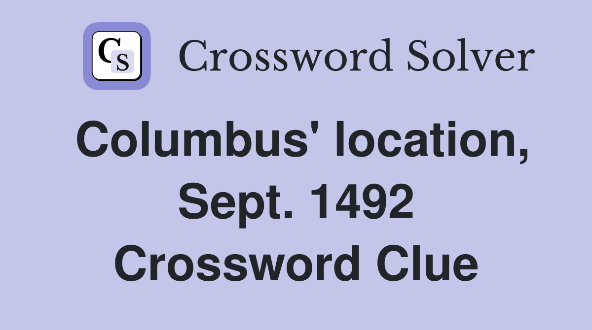 Columbus' location, Sept. 1492 Crossword Clue