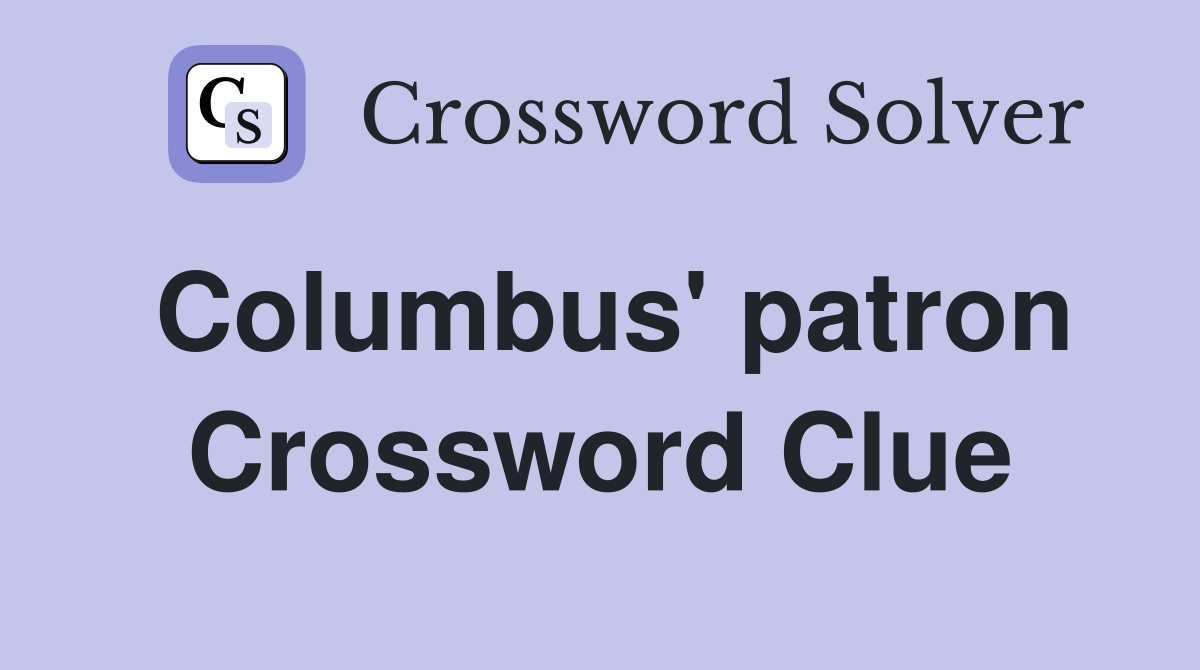 Columbus' patron Crossword Clue