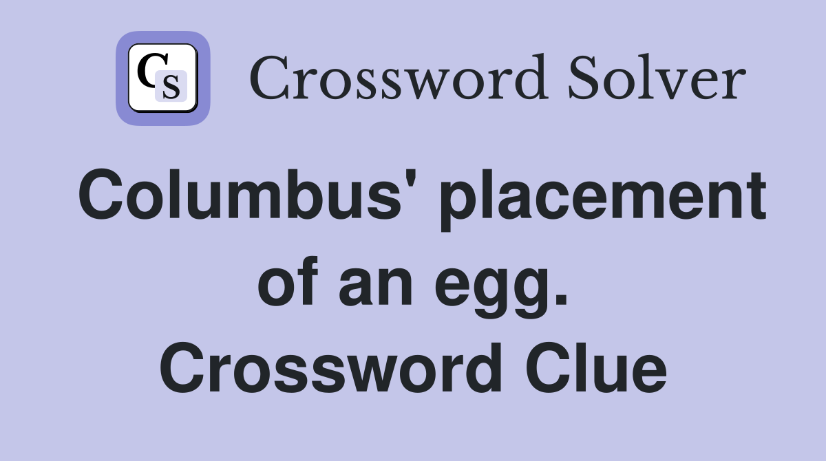 Columbus' placement of an egg. Crossword Clue