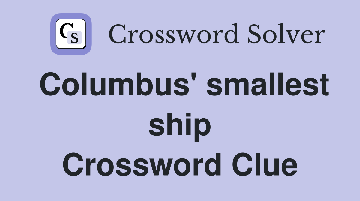 Columbus' smallest ship Crossword Clue