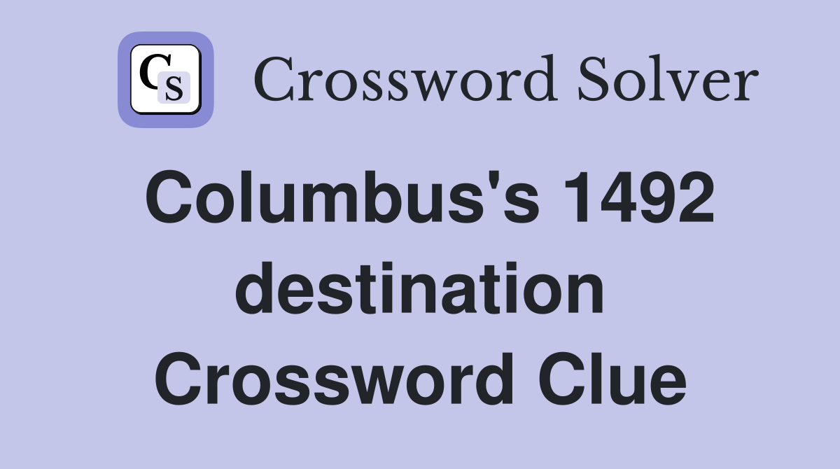 Columbus's 1492 destination Crossword Clue