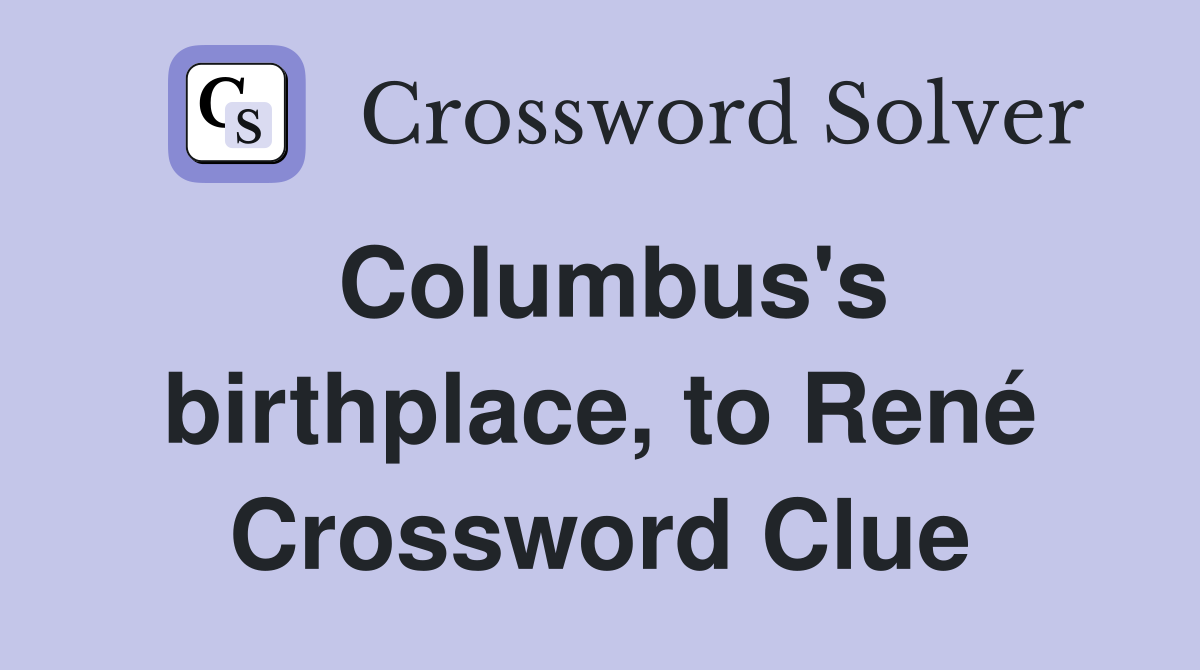 Columbus's birthplace, to René Crossword Clue