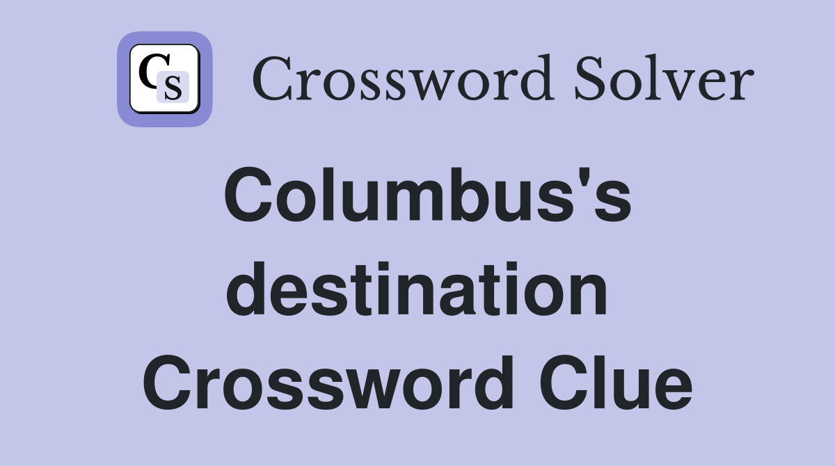 Columbus's destination Crossword Clue