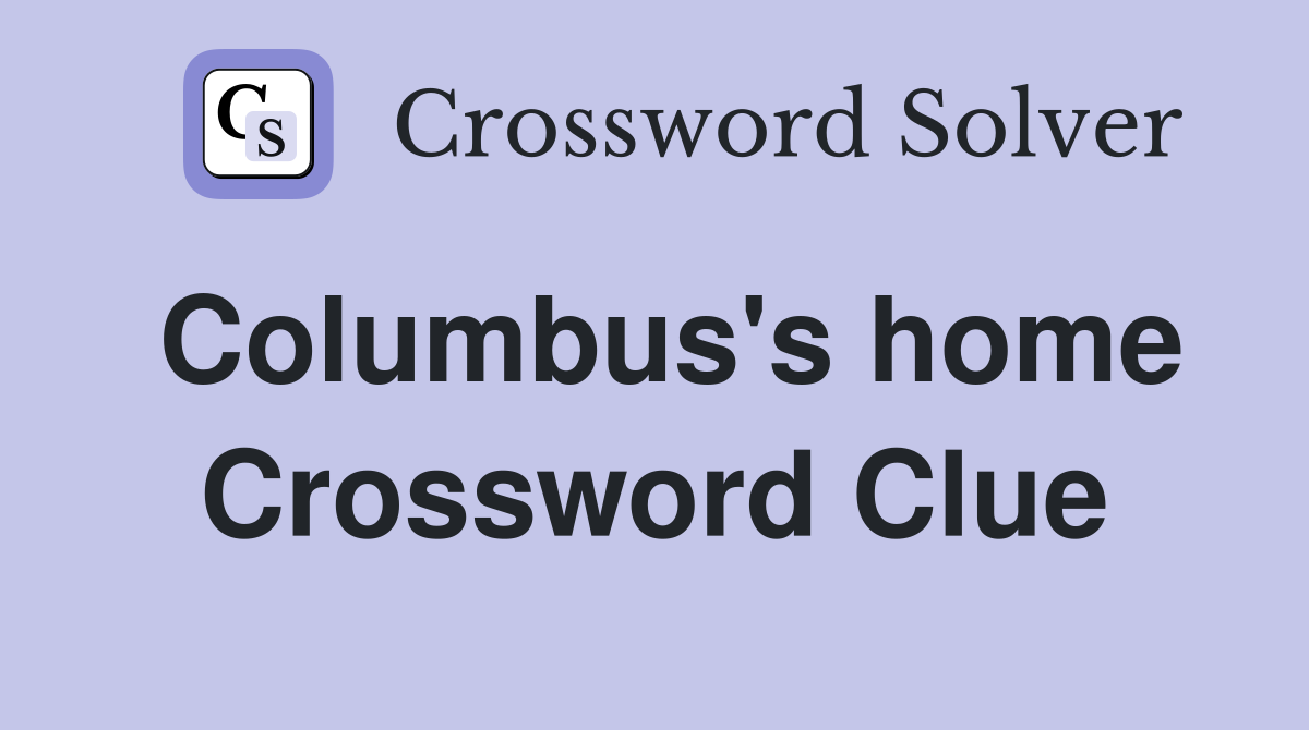 Columbus's home Crossword Clue