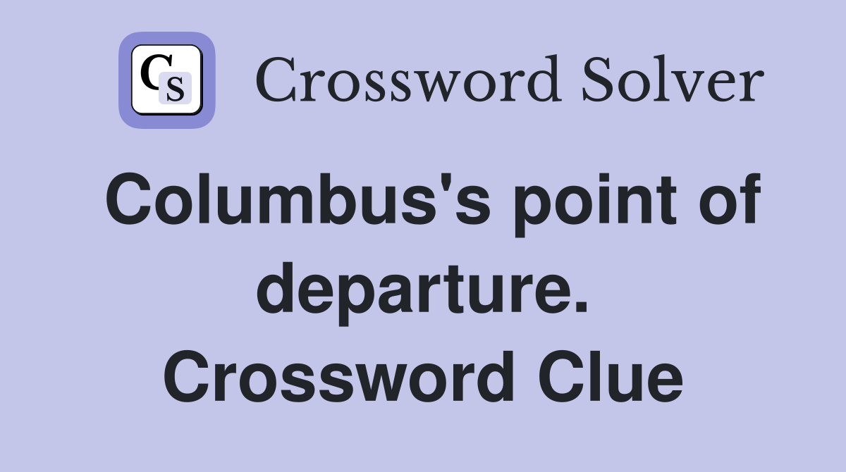 Columbus's point of departure. Crossword Clue