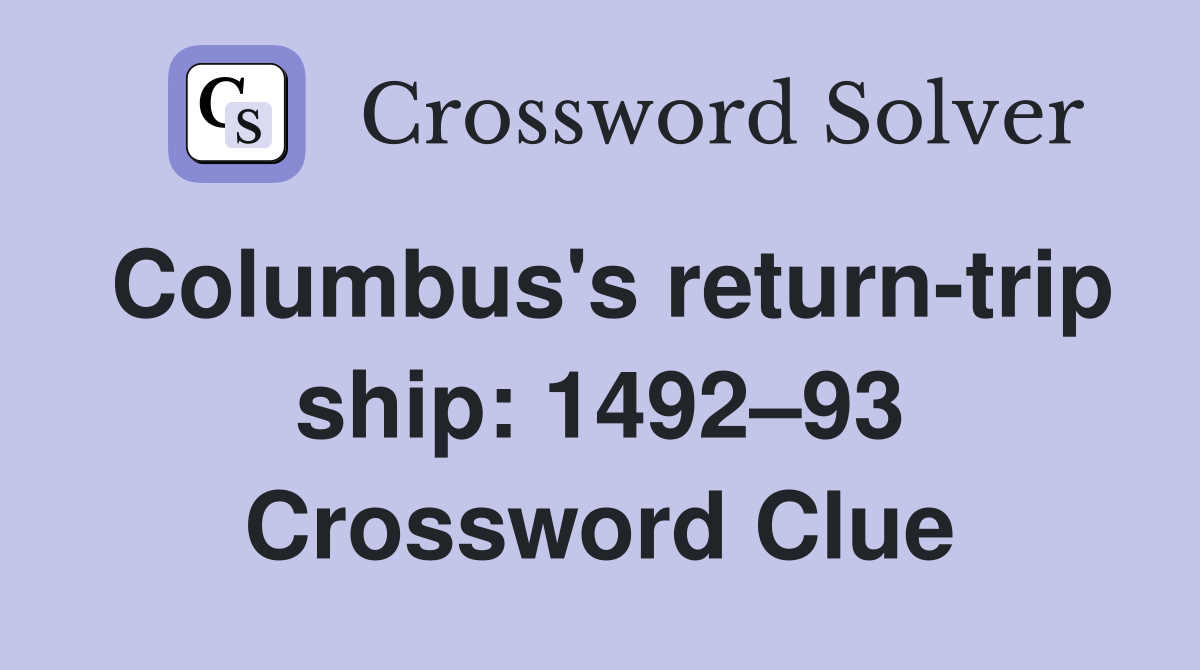 Columbus's return-trip ship: 1492–93 Crossword Clue