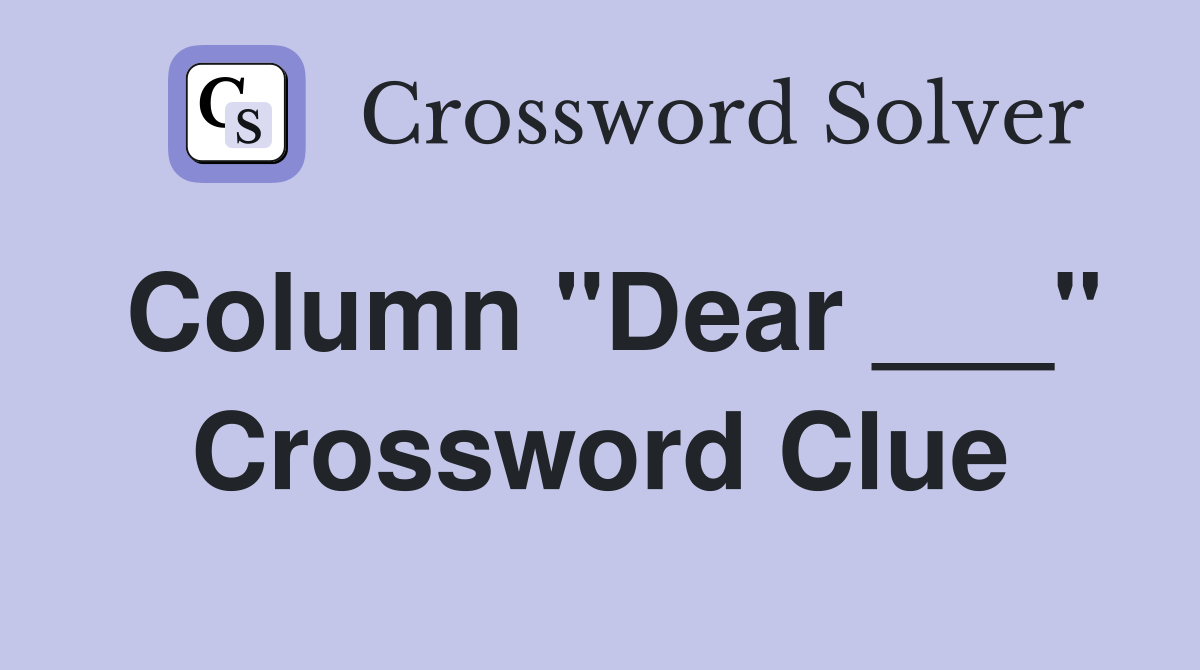 Column "Dear ___" Crossword Clue