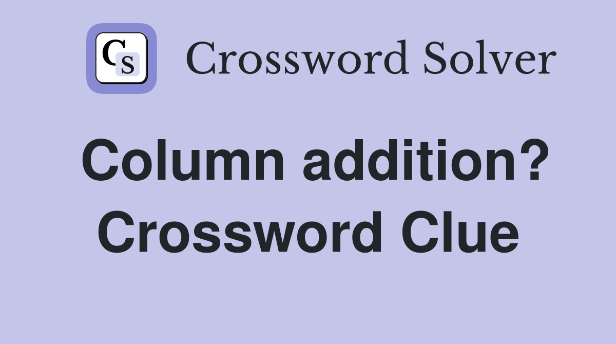 Column addition? Crossword Clue