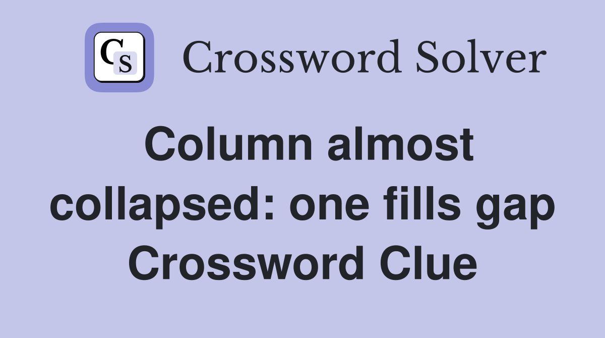 Column almost collapsed: one fills gap Crossword Clue