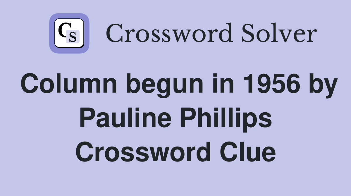 Column begun in 1956 by Pauline Phillips Crossword Clue