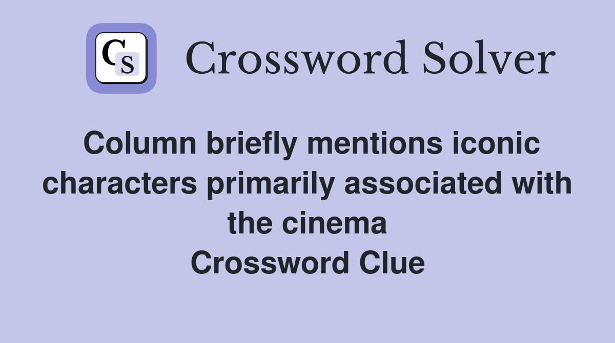Column briefly mentions iconic characters primarily associated with the cinema Crossword Clue