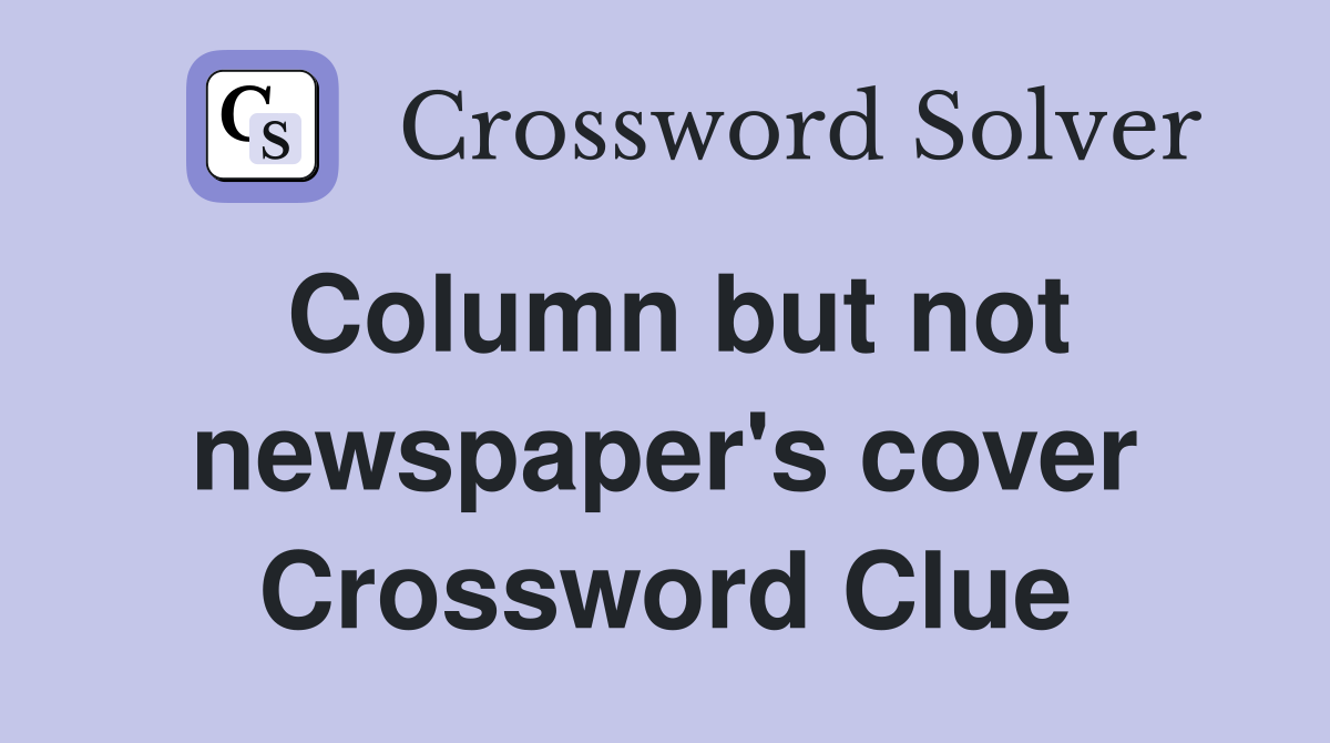 Column but not newspaper's cover Crossword Clue