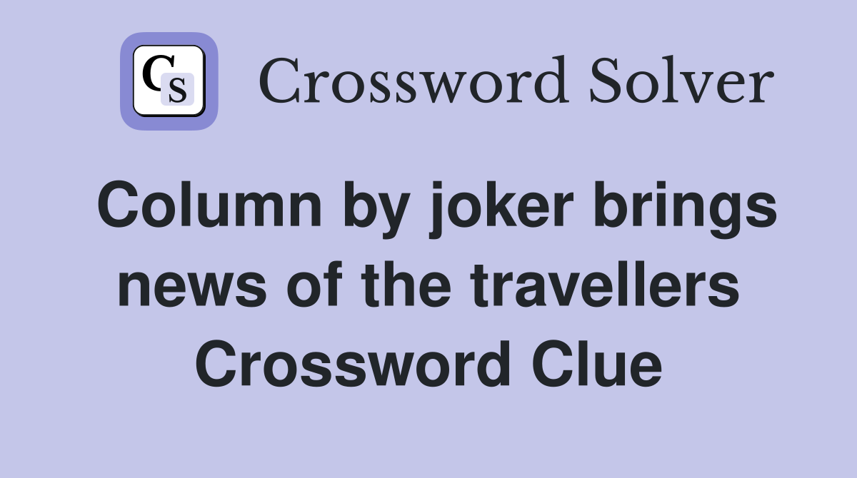 Column by joker brings news of the travellers Crossword Clue