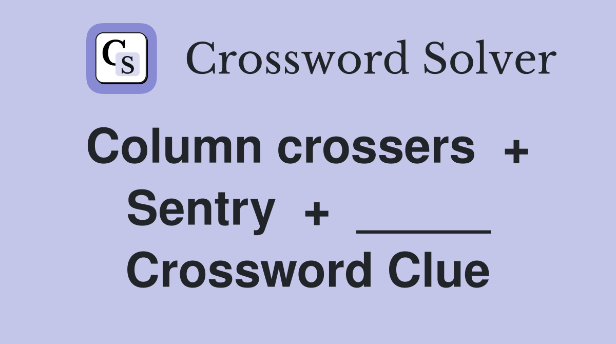 Column crossers  +  Sentry  +  _____ Crossword Clue