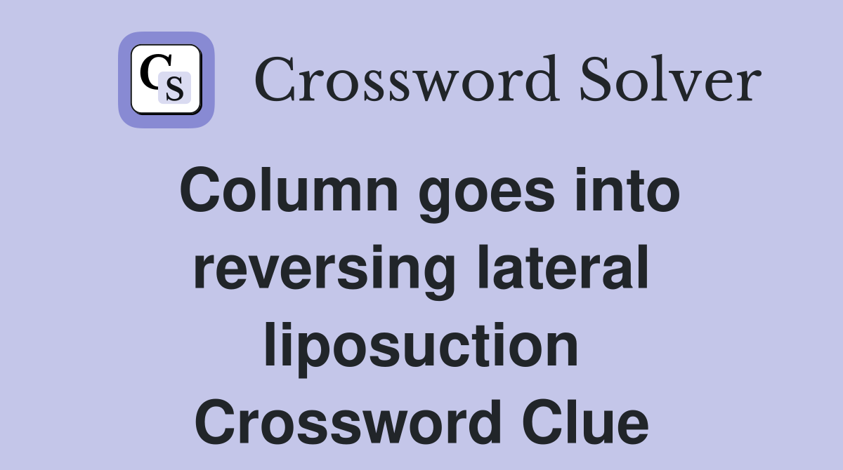 Column goes into reversing lateral liposuction Crossword Clue