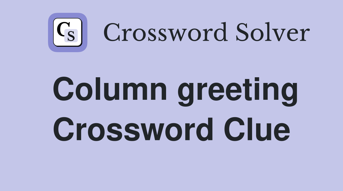 Column greeting Crossword Clue