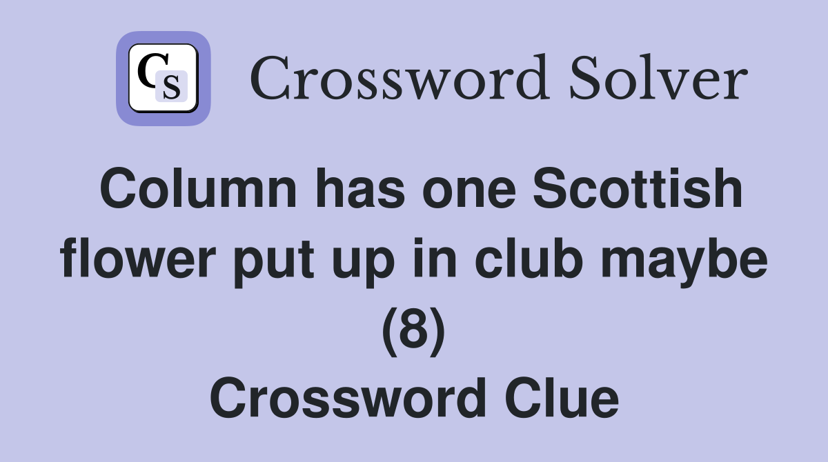 Column has one Scottish flower put up in club maybe (8) Crossword Clue