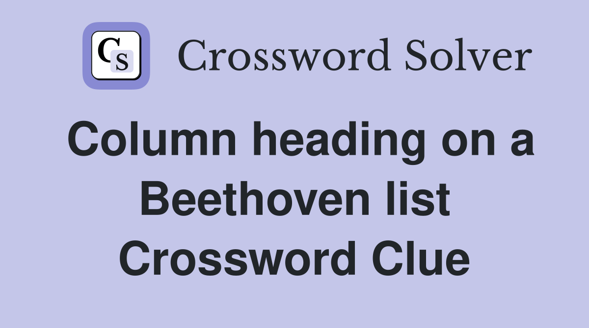 Column heading on a Beethoven list Crossword Clue