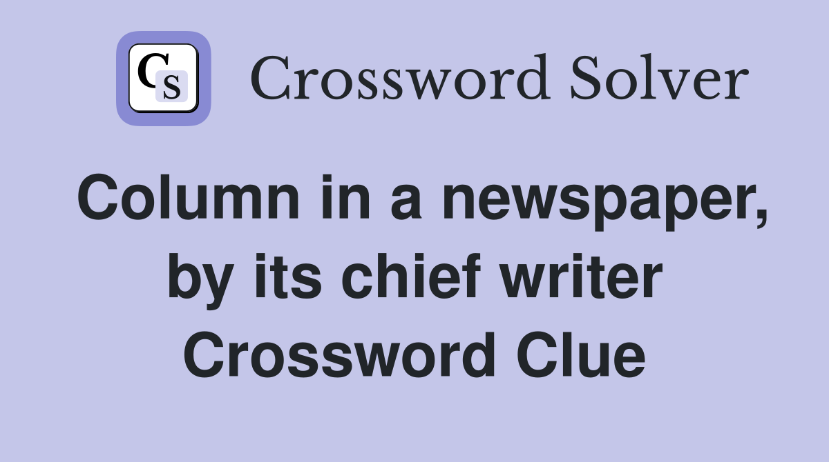 Column in a newspaper, by its chief writer Crossword Clue