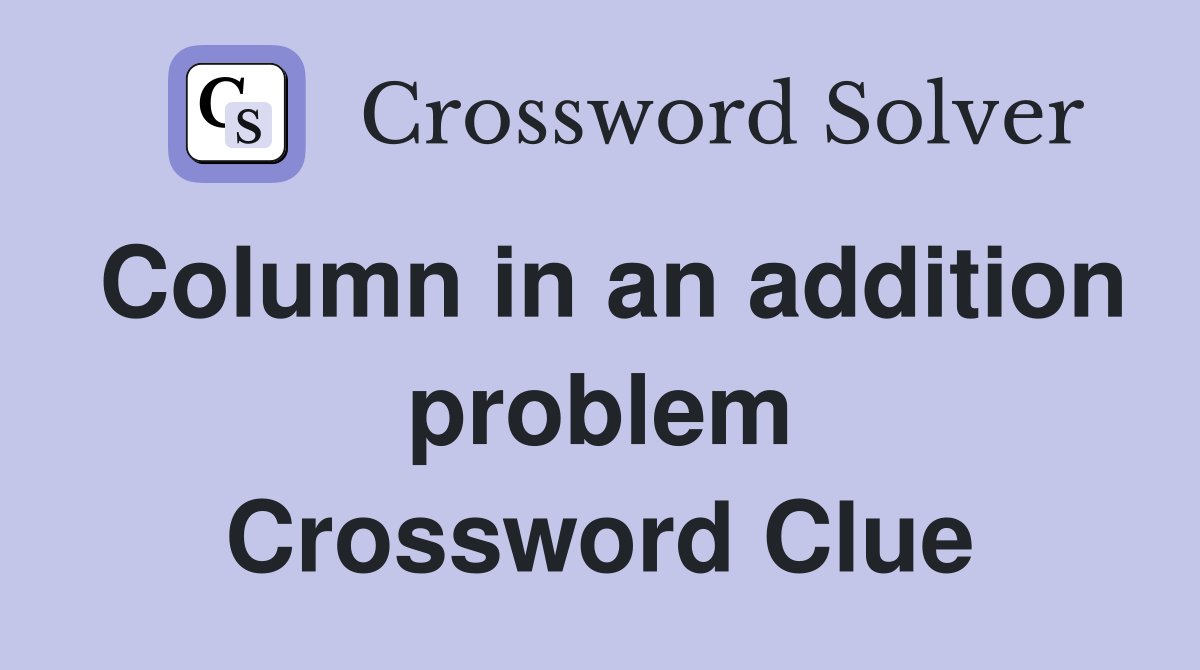 Column in an addition problem Crossword Clue