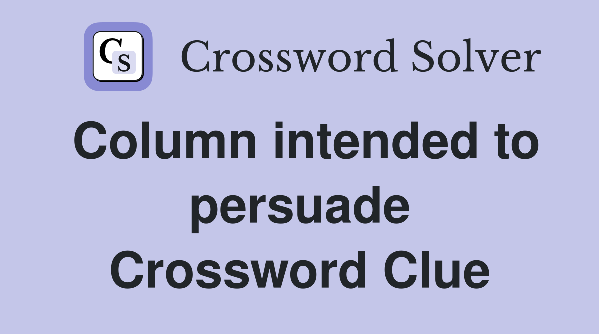 Column intended to persuade Crossword Clue