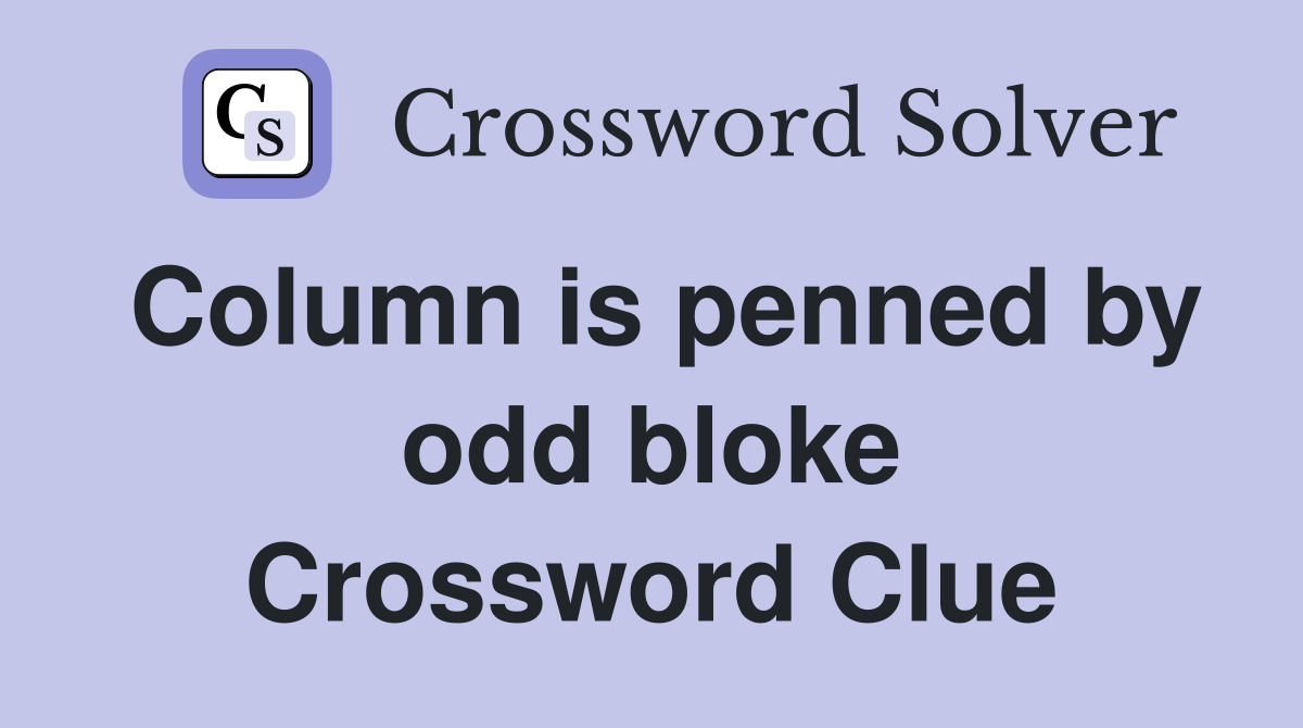 Column is penned by odd bloke Crossword Clue