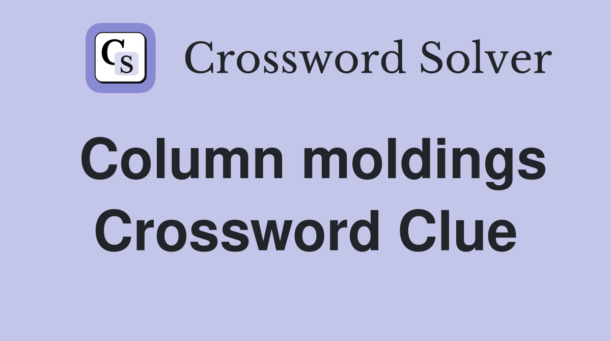 Column moldings Crossword Clue