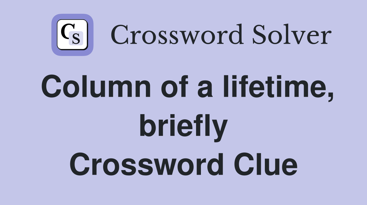 Column of a lifetime, briefly Crossword Clue