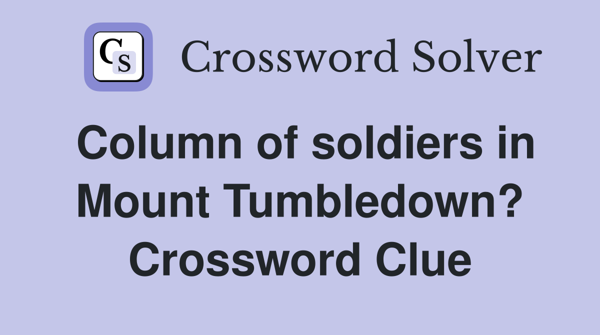 Column of soldiers in Mount Tumbledown? Crossword Clue