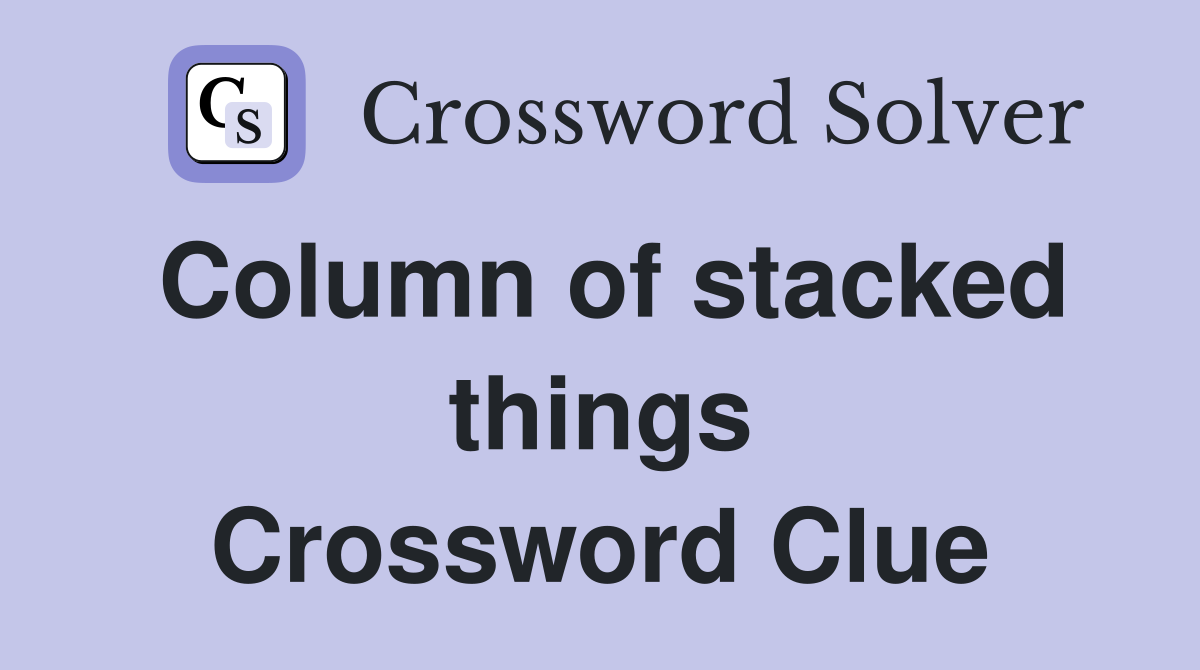 Column of stacked things Crossword Clue