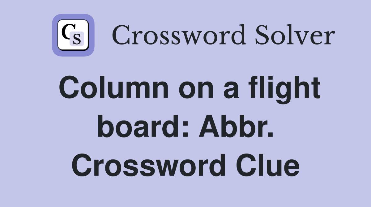 Column on a flight board: Abbr. Crossword Clue