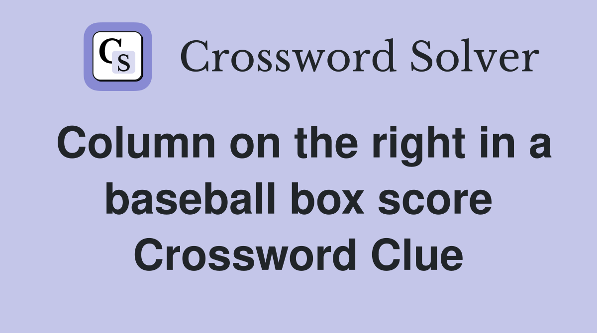 Column on the right in a baseball box score Crossword Clue