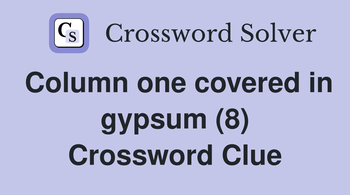 Column one covered in gypsum (8) Crossword Clue