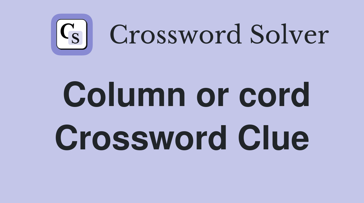 Column or cord Crossword Clue