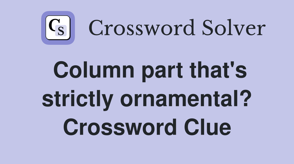 Column part that's strictly ornamental? Crossword Clue