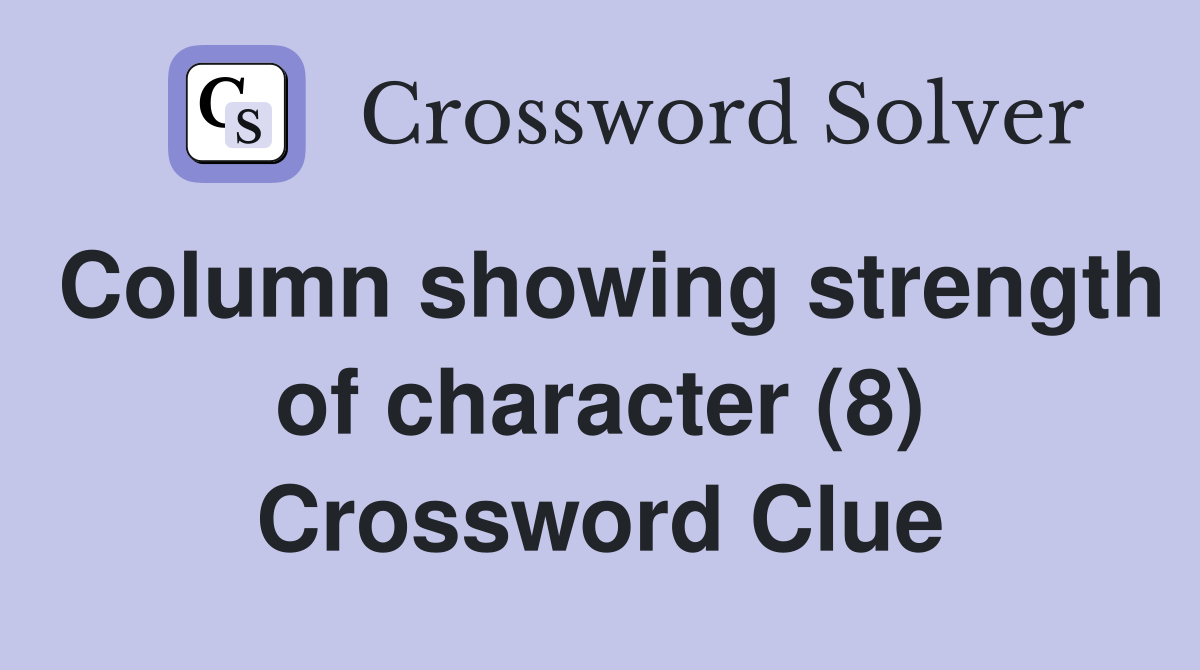 Column showing strength of character (8) Crossword Clue
