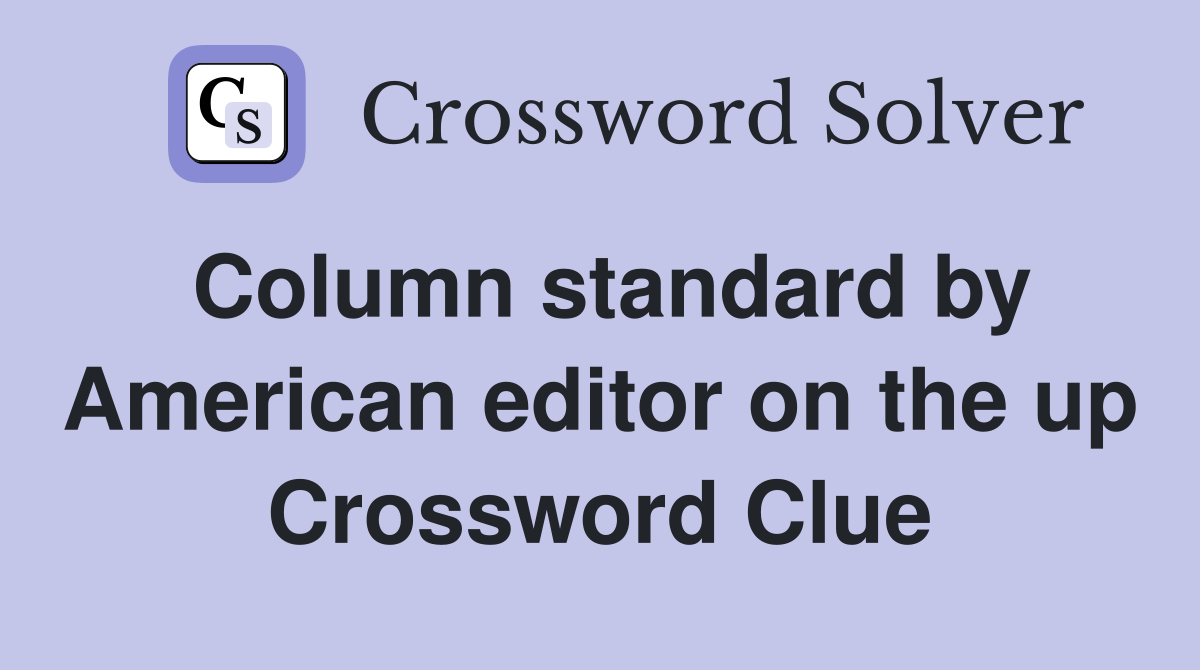 Column standard by American editor on the up Crossword Clue