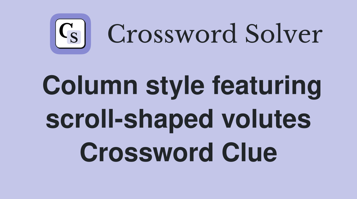 Column style featuring scroll-shaped volutes Crossword Clue