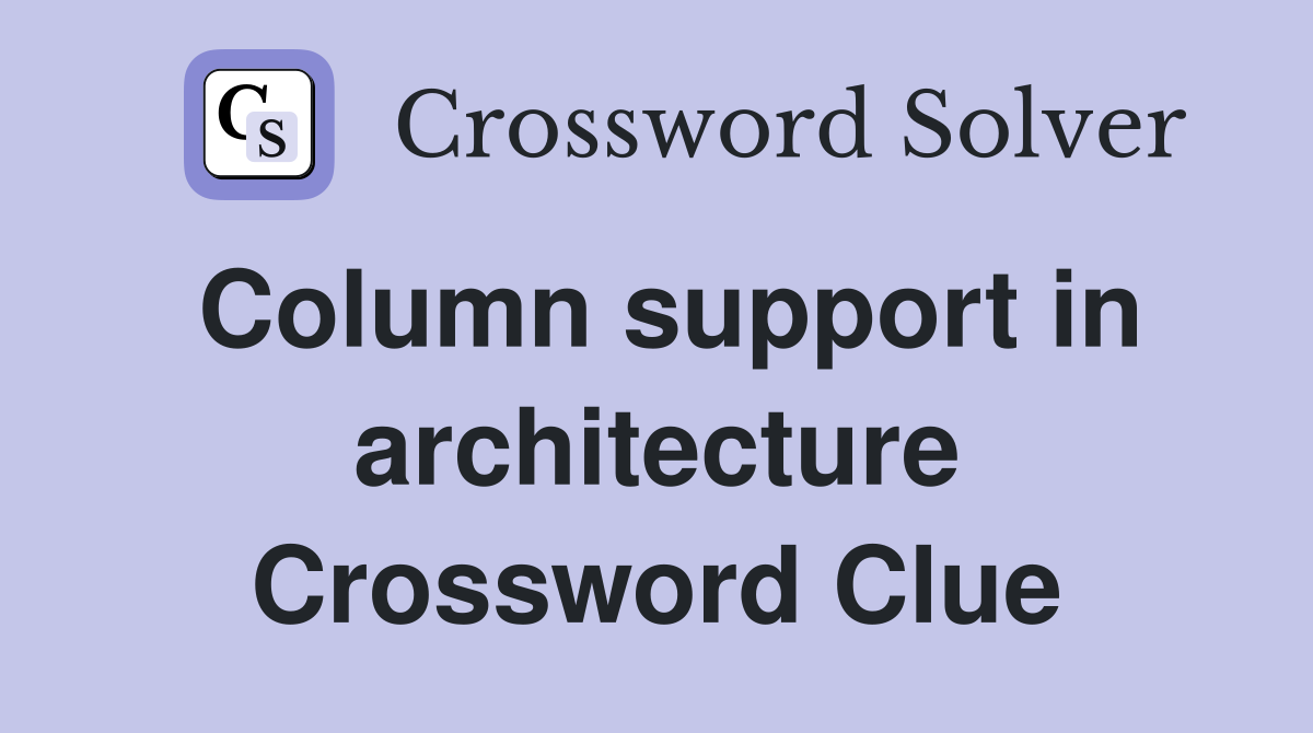 Column support in architecture Crossword Clue
