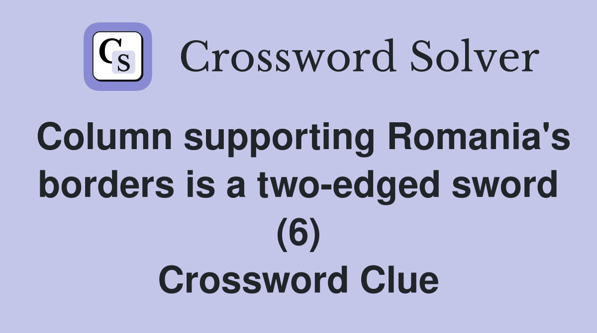 Column supporting Romania's borders is a two-edged sword (6) Crossword Clue