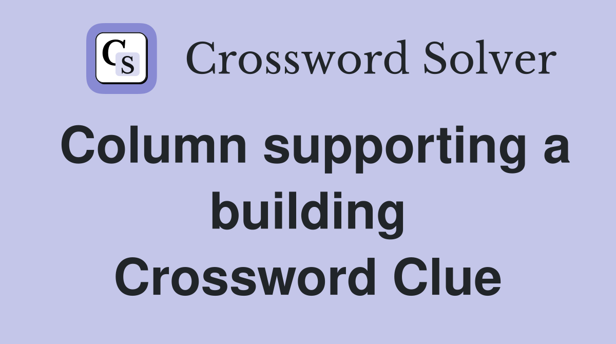 Column supporting a building Crossword Clue