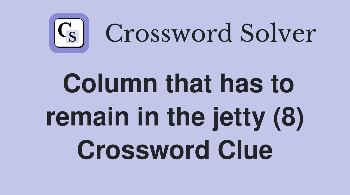 Column that has to remain in the jetty (8) Crossword Clue