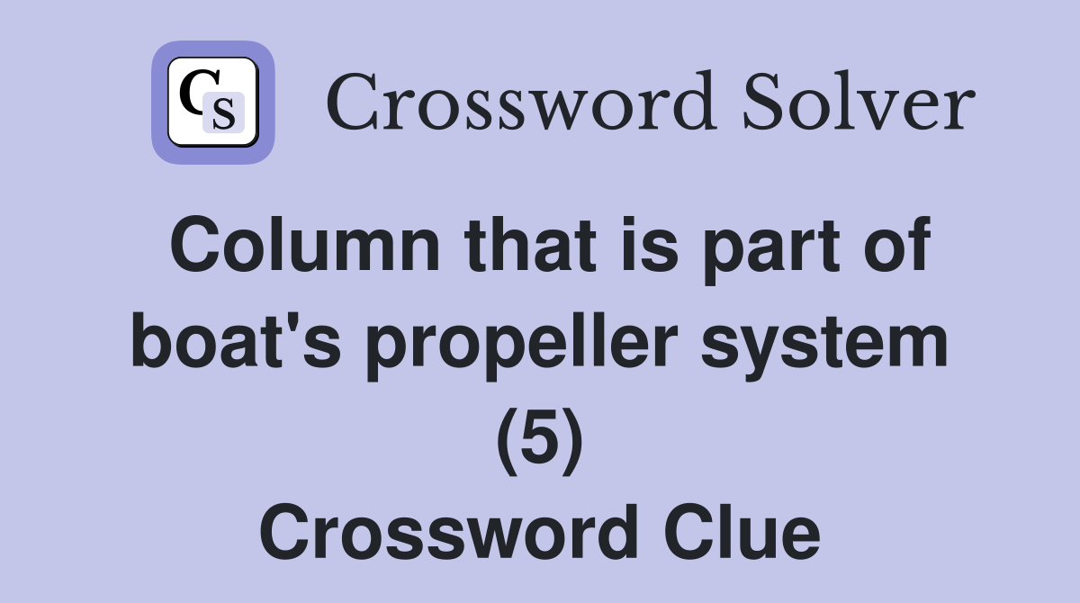 Column that is part of boat's propeller system (5) Crossword Clue