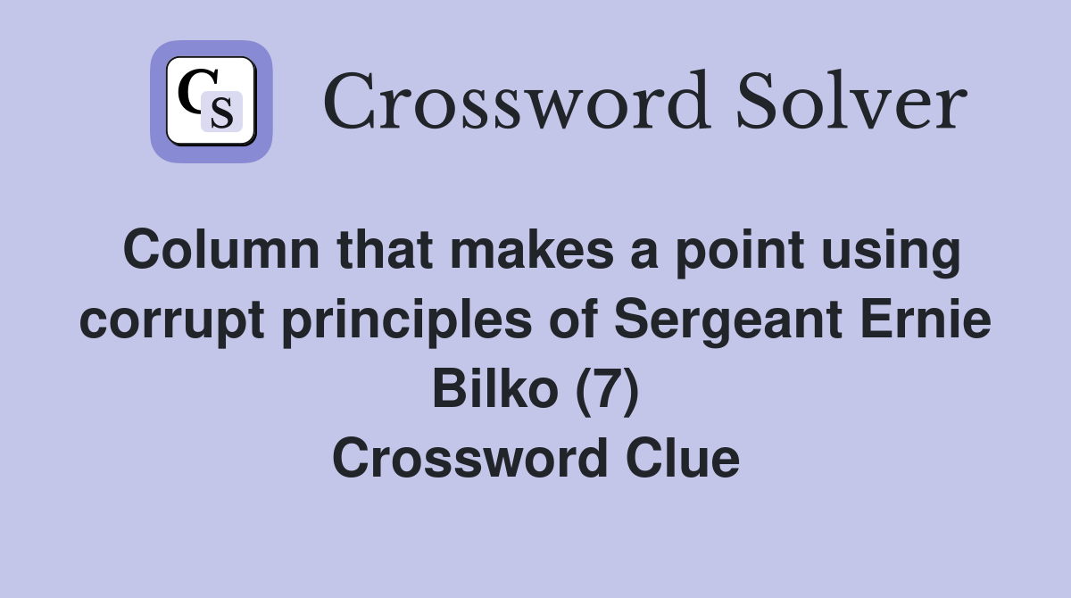 Column that makes a point using corrupt principles of Sergeant Ernie Bilko (7) Crossword Clue