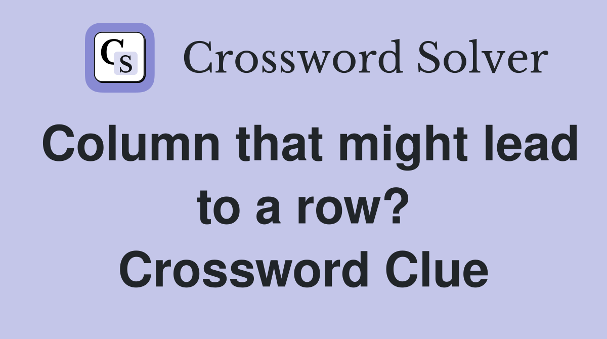 Column that might lead to a row? Crossword Clue