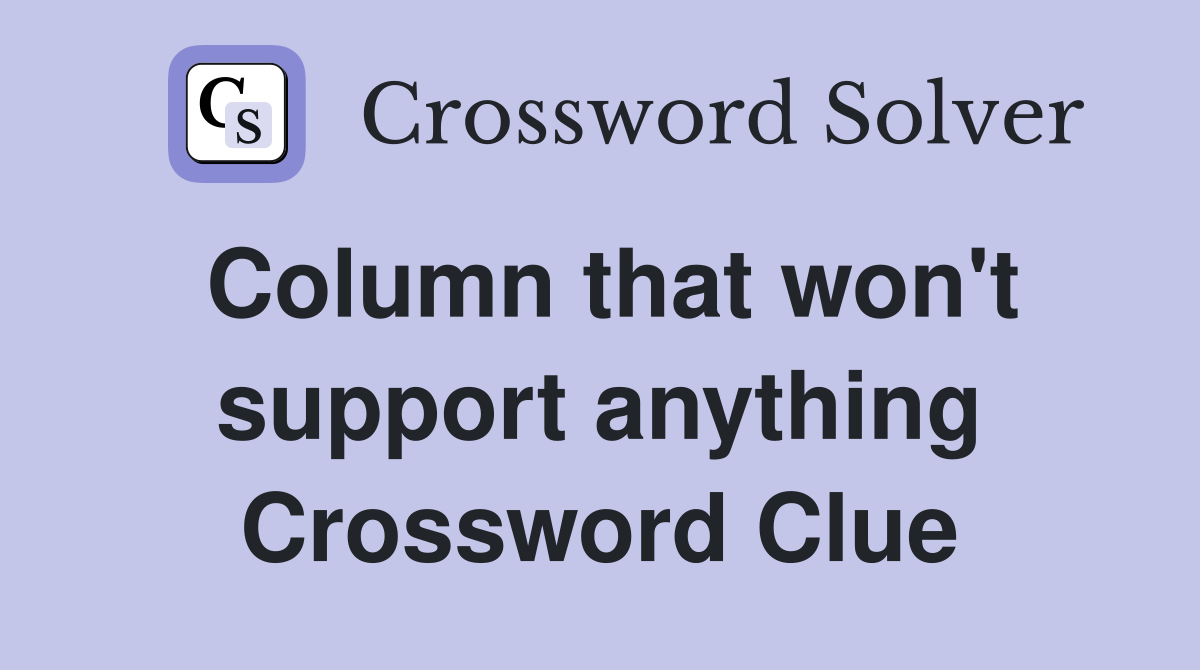 Column that won't support anything Crossword Clue